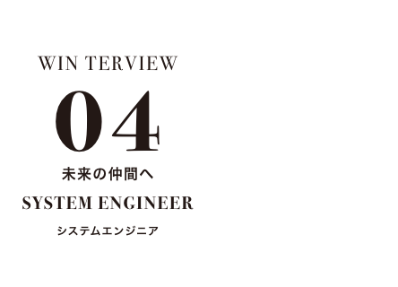 winterview04 未来の仲間へ system engineer システムエンジニア